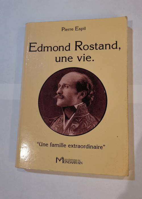 Edmond Rostand une vie – une famille extraordinaire – Pierre Espil