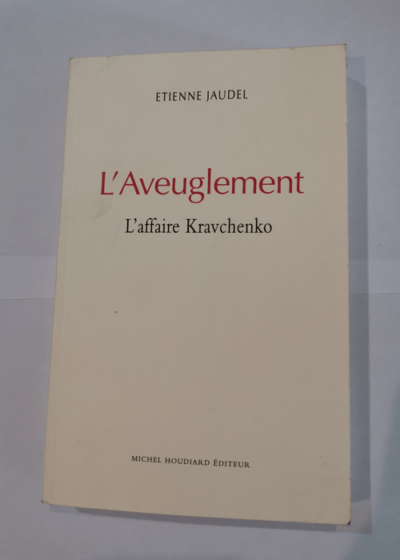 L'aveuglement: L'affaire Kravchenko - Etienne Jaudel