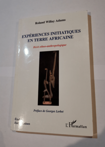 Expériences initiatiques en terre africaine : Récit ethno-anthropologique - Roland Willay Adams Georges Lerbet