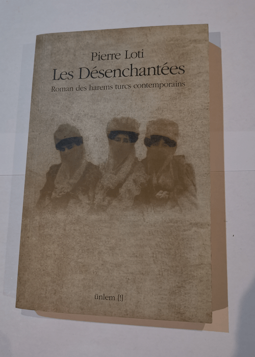 Les désenchantées – Roman des harems turcs contemporains – Pierre Loti