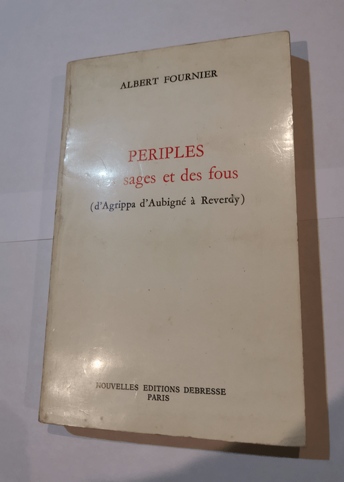 Périples des sages et des fous : D’Agrippa d’Aubigné à Reverdy – Fournier Albert