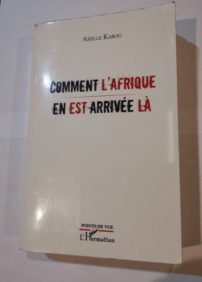 Comment l'Afrique en est arrivée là - Axelle Kabou