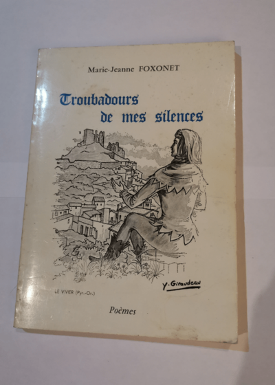 Troubadours de mes silences - Marie-Jeanne Foxonet Yvan Giraudeau Marie-Rose Courtieu