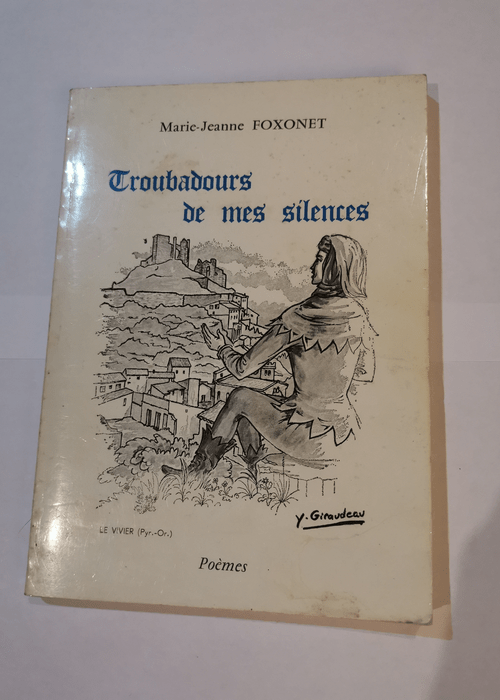 Troubadours de mes silences – Marie-Jeanne Foxonet Yvan Giraudeau Marie-Rose Courtieu