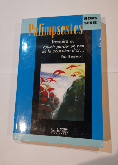 Palimpsestes Hors Série : Traduire ou Vouloir garder un peu de la poussière d'or... : Hommages à Paul Bensimon - Christian Raguet Collectif