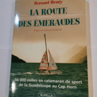 La route des émeraudes : 10000 milles en catamaran de sport de la Guadeloupe au Cap Horn – Henry Bernard Gerard d’Aboville