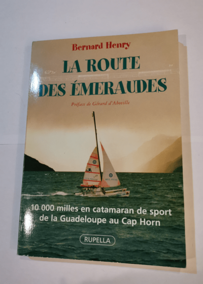 La route des émeraudes : 10000 milles en catamaran de sport de la Guadeloupe au Cap Horn - Henry Bernard Gerard d'Aboville