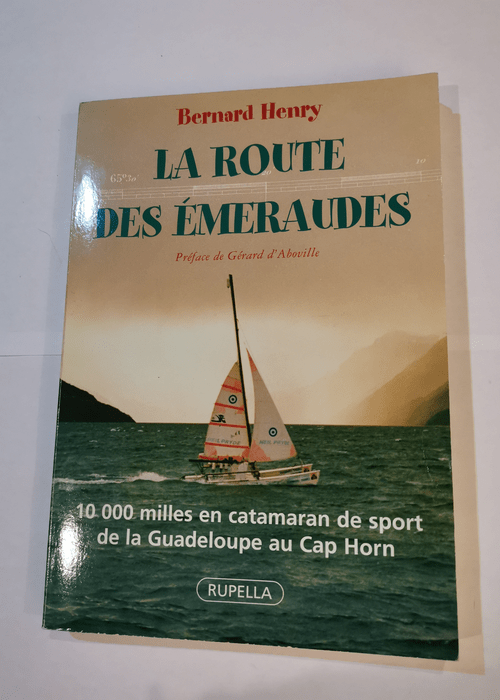 La route des émeraudes : 10000 milles en catamaran de sport de la Guadeloupe au Cap Horn – Henry Bernard Gerard d’Aboville