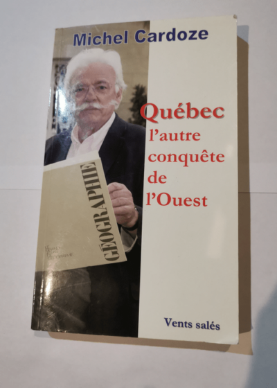 Québec l'autre conquète de l'ouest - Michel Cardoze