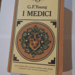 I Medici. Luci e ombre della dinastia medicea sullo sfondo di quattro secoli di storia fiorentina – George Frederick Young Giuseppina Taddei Saltini