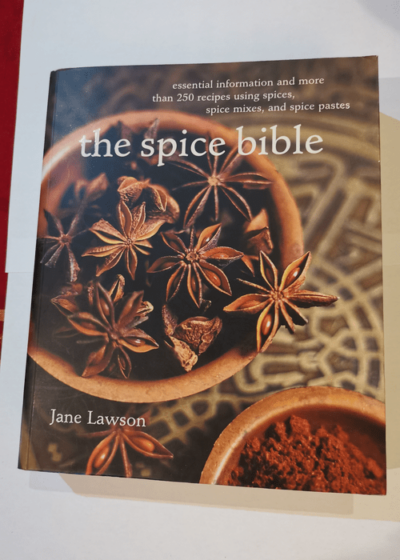 Spice Bible The:: Essential Information and More Than 250 Recipes Using Spices Spice mixes and Spice Pastes - Jane Lawson