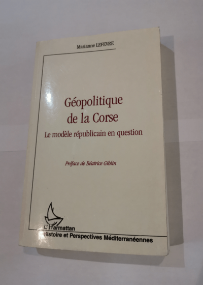 GEOPOLITIQUE DE LA CORSE: Le modèle républicain en question - Marianne Lefevre