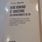 René Rémond et Nanterre les enfantements de 68: Contribution à l’histoire d’un universitaire et d’une université iconiques (1968-1976) – Charles Mercier