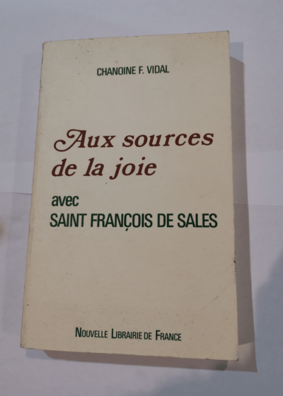 Aux sources de la joie avec Saint François de Sales - Chanoine F. Vidal