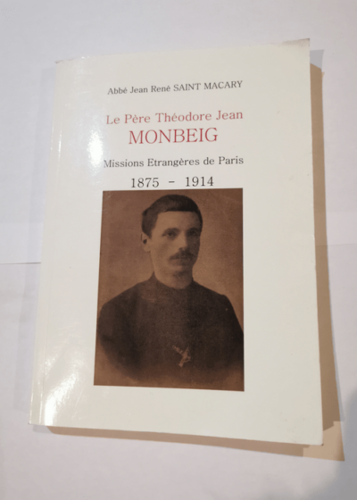 Le Pere Theodore Jean Monbeig - 1875-1914 - Saint Macary Jean Rene (Abbe)