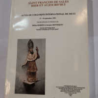 L’unidivers salésien. Saint-François de Sales hier et aujourd’hui Actes du Colloque international de Metz 17-19 septembre 12992 – Collectif Hélène Bordes Jacques Hennequin