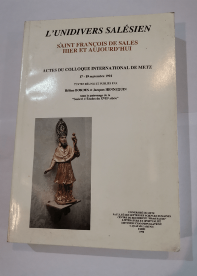 L'unidivers salésien. Saint-François de Sales hier et aujourd'hui Actes du Colloque international de Metz 17-19 septembre 12992 - Collectif Hélène Bordes Jacques Hennequin