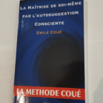 La maîtrise de soi-même par l’autosuggestion consciente : La méthode Coué – Émile Coué