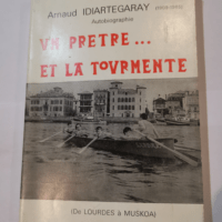 UN PRETRE … ET LA TOURMENTE 1909 1965 – De lourdes à Muskoa – Arnaud Idiartegaray