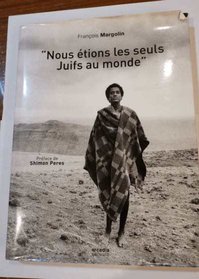 Nous étions les seuls juifs au monde: Juifs d'Ethiopie de Gondor à Jérusalem - François Margolin