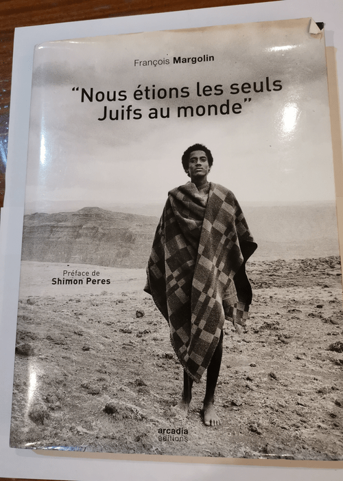 Nous étions les seuls juifs au monde: Juifs d’Ethiopie de Gondor à Jérusalem – François Margolin