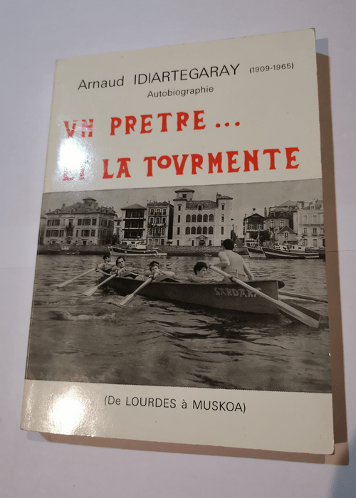 UN PRETRE … ET LA TOURMENTE 1909 1965 – De lourdes à Muskoa – Arnaud Idiartegaray