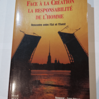 Face à la création la responsabilité de l’homme: Rencontre entre l’Est et l’Ouest – Collectif