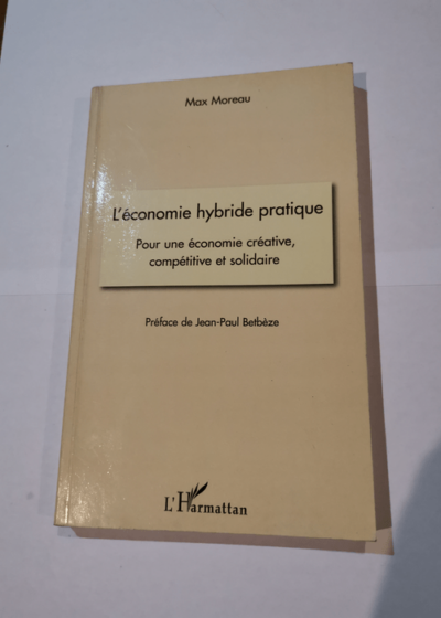 L'économie hybride pratique : Pour une économie créative compétitive et solidaire - Max Moreau