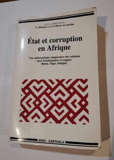 Etat et corruption en Afrique : Une anthropologie comparative des relations entre fonctionnaires et usagers (Bénin Niger Sénégal) - Giorgio Blundo Jean-Pierre Olivier de Sardan Collectif