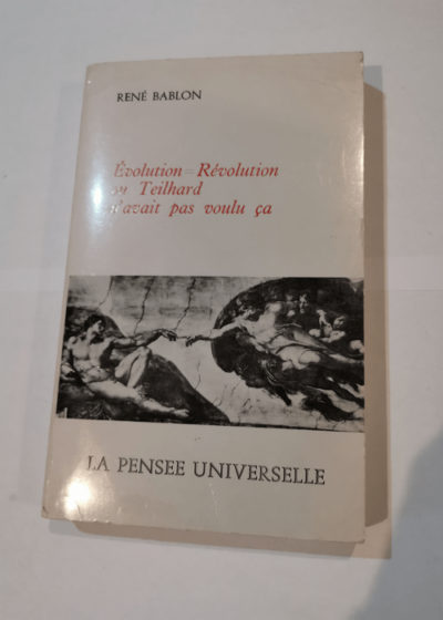 Evolution = Révolution ou Teilhard n'avait pas voulu ça - Bablon (René) sur Teilhard de Chardin