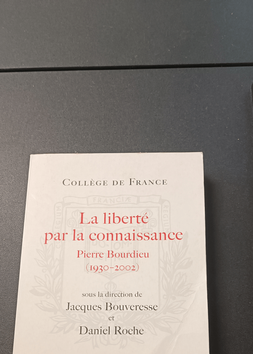 La liberté par la connaissance : Pierre Bourdieu 1930-2002 – Jacques Bouveresse Daniel Roche