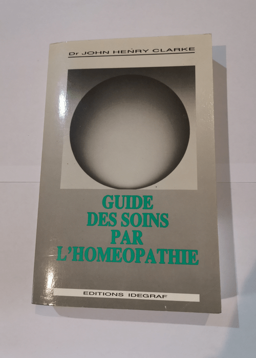 Guide des soins par l’homéopathie – nouvelle édition – John Henry CLARKE