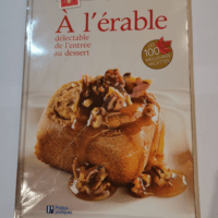 À l’érable – Délectable de l’entrée au dessert – Caty Bérubé