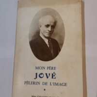 Mon père Jové pèlerin de l’image – Yvonne Chauveau-Jové Jean Jové