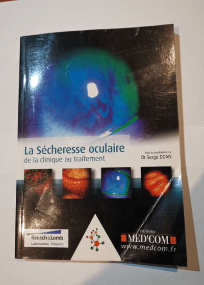 La sécheresse oculaire  - De la clinique au traitement - Serge Doan