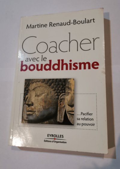 Coacher avec le bouddhisme: Pacifier sa relation au pouvoir - Martine Boulart