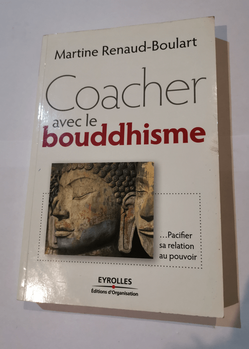 Coacher avec le bouddhisme: Pacifier sa relation au pouvoir – Martine Boulart