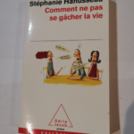 Comment ne pas se gâcher la vie – Stéphanie Hahusseau