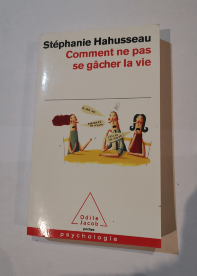 Comment ne pas se gâcher la vie - Stéphanie Hahusseau