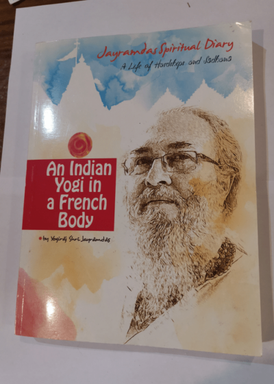 an indian yogi in a french body - jayramdas spiritual diary - a life of hardships and sadhana - swami jayramdas