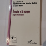 A croire et à manger: Religions et alimentation – Sophie Nizard Séverine Mathieu Aïda Kanafani-Zahar