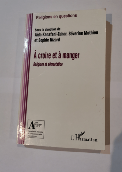 A croire et à manger: Religions et alimentation - Sophie Nizard Séverine Mathieu Aïda Kanafani-Zahar