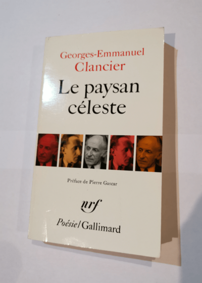 Le Paysan céleste suivi de Chansons sur porcelaine - Notre temps - Ecriture des jours - Georges-Emmanuel Clancier