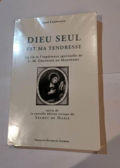 Dieu seul est ma tendresse: La vie et l'expérience spirituelle de L.-M. Grignion de Montfort - René Laurentin