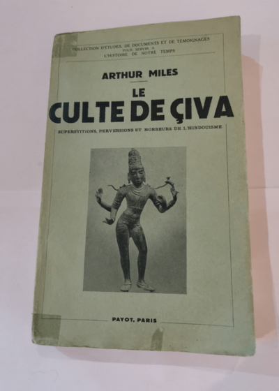 Le culte de civa - superstitions perversions et horreurs de l'hindouisme - Arthur Miles