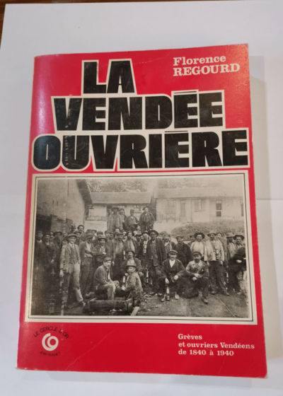 La Vendée ouvrière : 1840-1940 - Florence Regourd