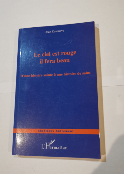 Le ciel est rouge il fera beau: D'une histoire sainte à une histoire de salut - Jean Casanave