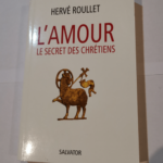 L’amour le secret des chrétiens – Hervé Roullet