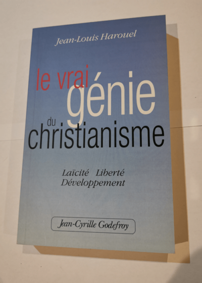 Le vrai génie du Christianisme : Laïcité Liberté Développement - Jean-Louis Harouel