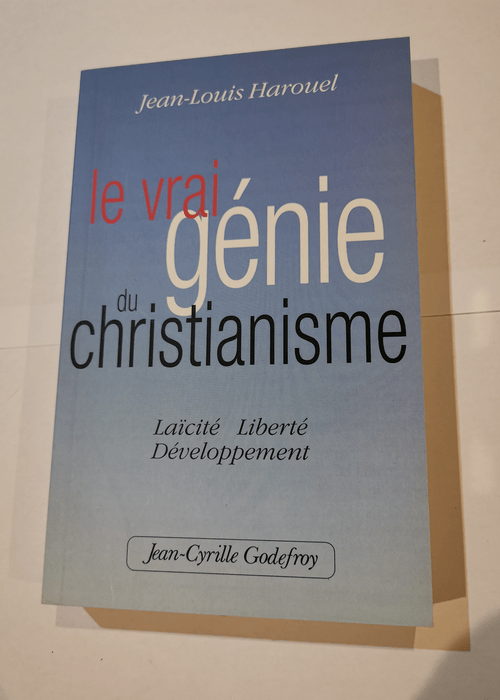 Le vrai génie du Christianisme : Laïcité Liberté Développement – Jean-Louis Harouel